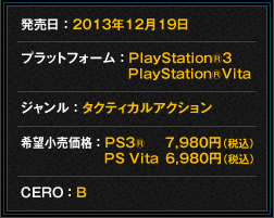 発売日：2013年12月19日　プラットフォーム：PlayStation®3、PlayStation®Vita　ジャンル：タクティカルアクション　希望小売価格：PS3® 7,980円（税込）、PS Vita 6,980円（税込）　CERO：B